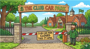 TUES 7th APRIL CLUB CAR PARK CLOSED